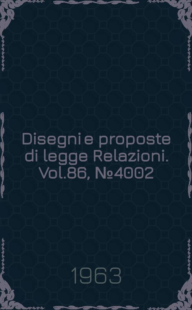Disegni e proposte di legge Relazioni. Vol.86, №4002