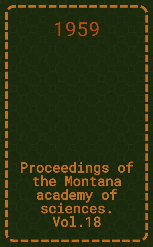 Proceedings of the Montana academy of sciences. Vol.18 : 1958