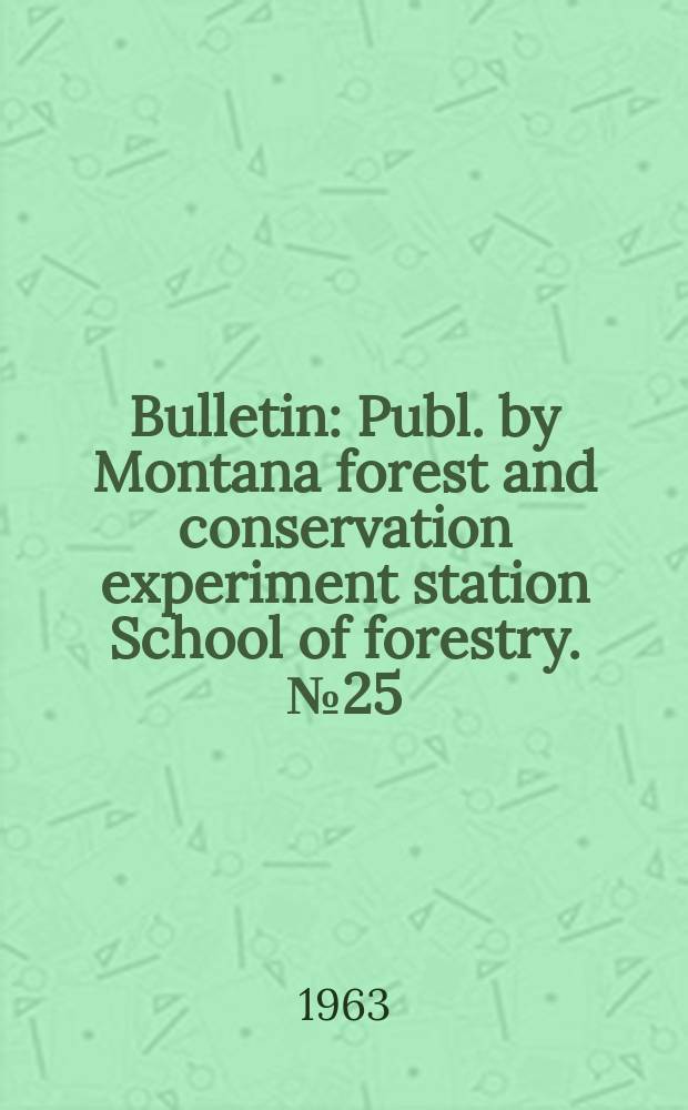 Bulletin : Publ. by Montana forest and conservation experiment station School of forestry. №25 : Private forest land fire protection in Montana