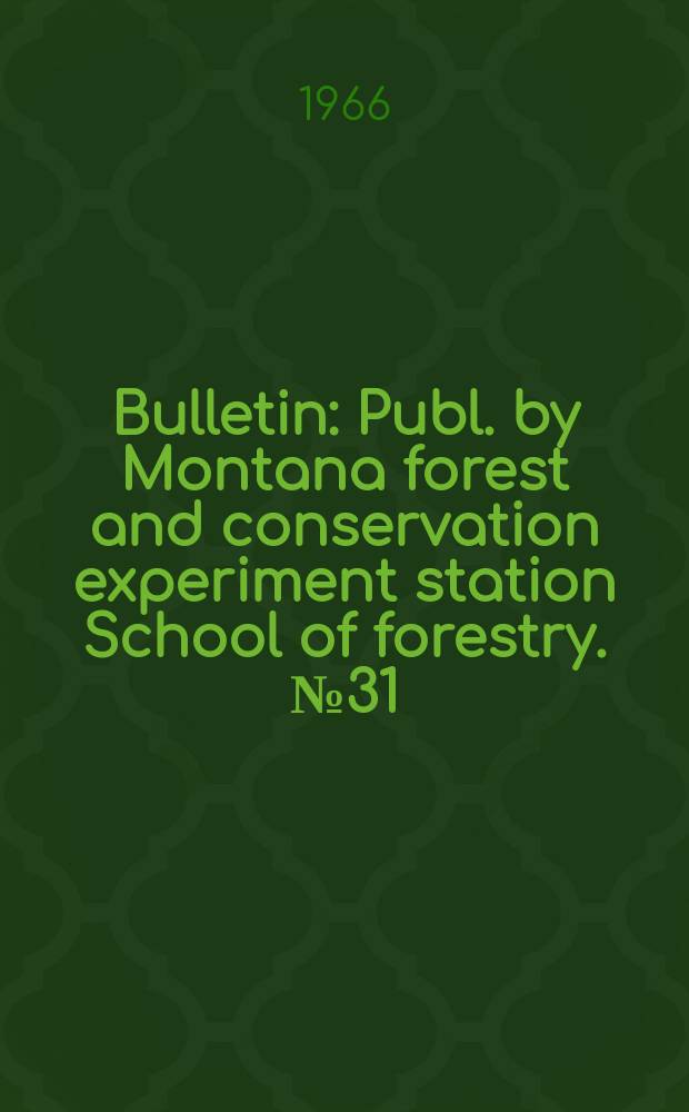 Bulletin : Publ. by Montana forest and conservation experiment station School of forestry. №31 : The forest products industry in Montana