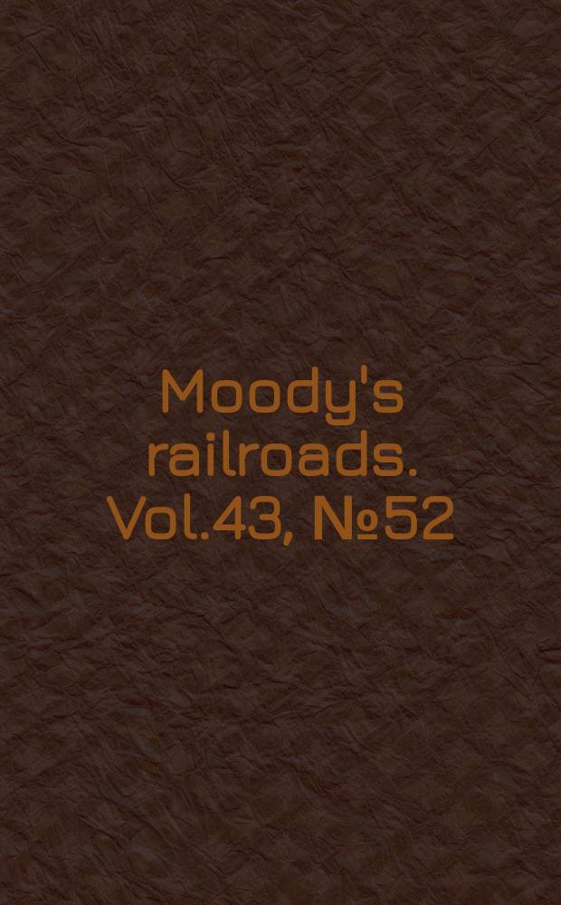Moody's railroads. Vol.43, №52