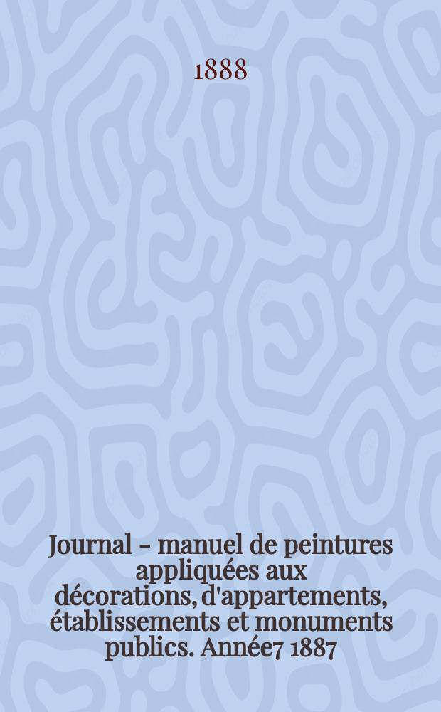 Journal - manuel de peintures appliquées aux décorations, d'appartements, établissements et monuments publics. Année7 1887/1888, №12