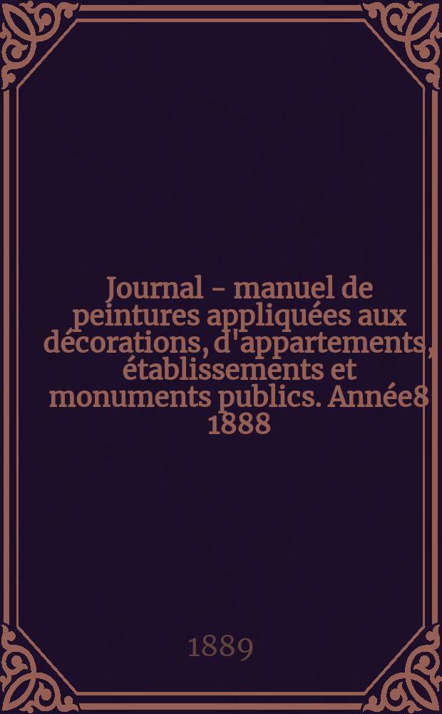 Journal - manuel de peintures appliquées aux décorations, d'appartements, établissements et monuments publics. Année8 1888/1889, №7
