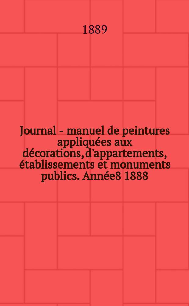 Journal - manuel de peintures appliqu&eacute;es aux d&eacute;corations, d'appartements, &eacute;tablissements et monuments publics. Ann&eacute;e8 1888/1889, №11