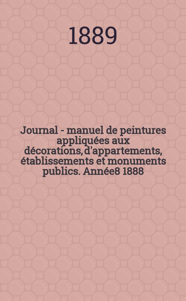 Journal - manuel de peintures appliquées aux décorations, d'appartements, établissements et monuments publics. Année8 1888/1889, №12