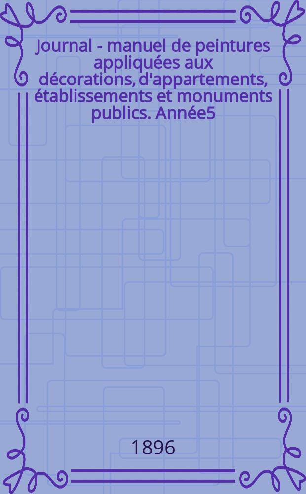 Journal - manuel de peintures appliquées aux décorations, d'appartements, établissements et monuments publics. Année5(45) 1895/1896, №9