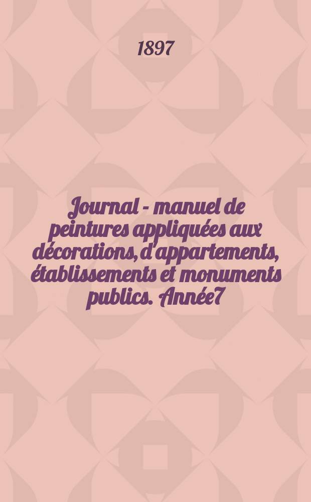 Journal - manuel de peintures appliqu&eacute;es aux d&eacute;corations, d'appartements, &eacute;tablissements et monuments publics. Ann&eacute;e7(47) 1897/1898, №5