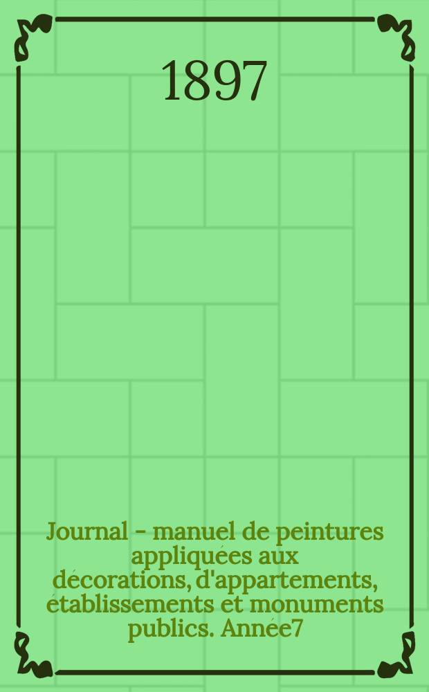 Journal - manuel de peintures appliqu&eacute;es aux d&eacute;corations, d'appartements, &eacute;tablissements et monuments publics. Ann&eacute;e7(47) 1897/1898, №6