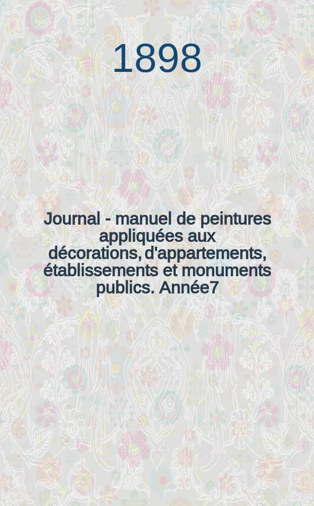 Journal - manuel de peintures appliquées aux décorations, d'appartements, établissements et monuments publics. Année7(47) 1897/1898, №7