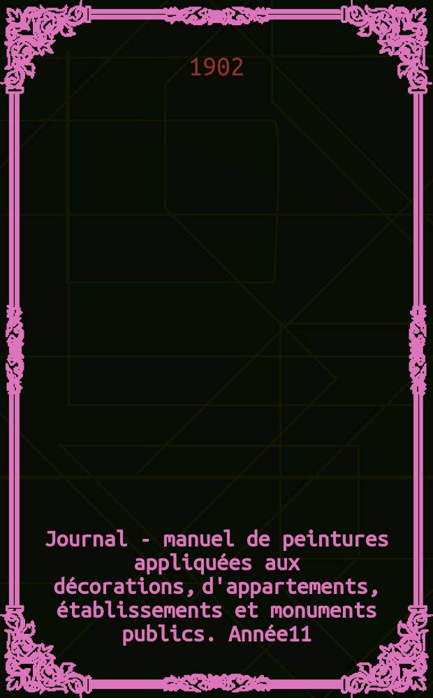 Journal - manuel de peintures appliquées aux décorations, d'appartements, établissements et monuments publics. Année11(51) 1901/1902, №11