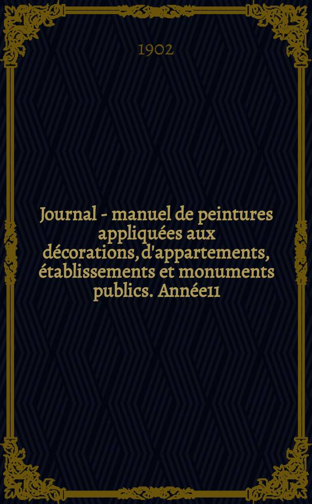 Journal - manuel de peintures appliquées aux décorations, d'appartements, établissements et monuments publics. Année11(51) 1901/1902, №10