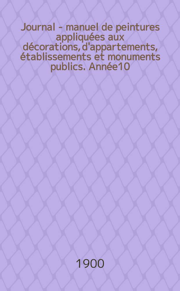 Journal - manuel de peintures appliquées aux décorations, d'appartements, établissements et monuments publics. Année10(50) 1900/1901, №4