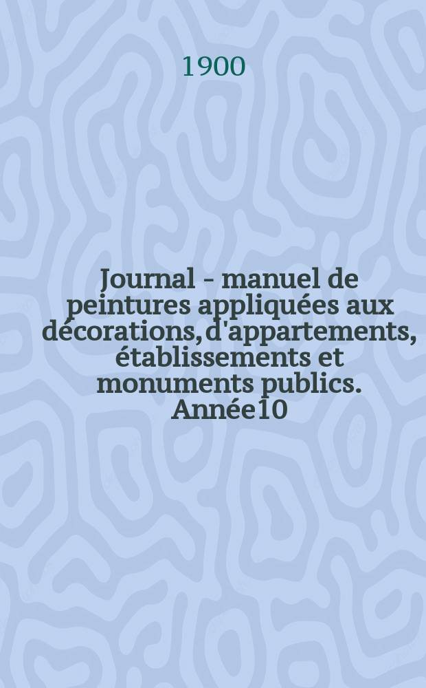 Journal - manuel de peintures appliqu&eacute;es aux d&eacute;corations, d'appartements, &eacute;tablissements et monuments publics. Ann&eacute;e10(50) 1900/1901, №3