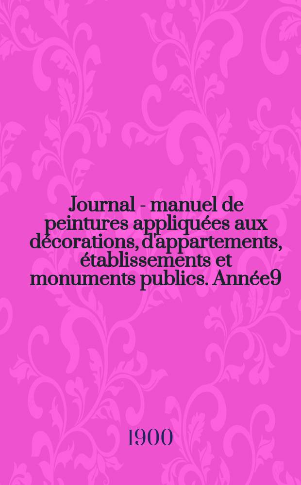 Journal - manuel de peintures appliquées aux décorations, d'appartements, établissements et monuments publics. Année9(49) 1899/1900, №9