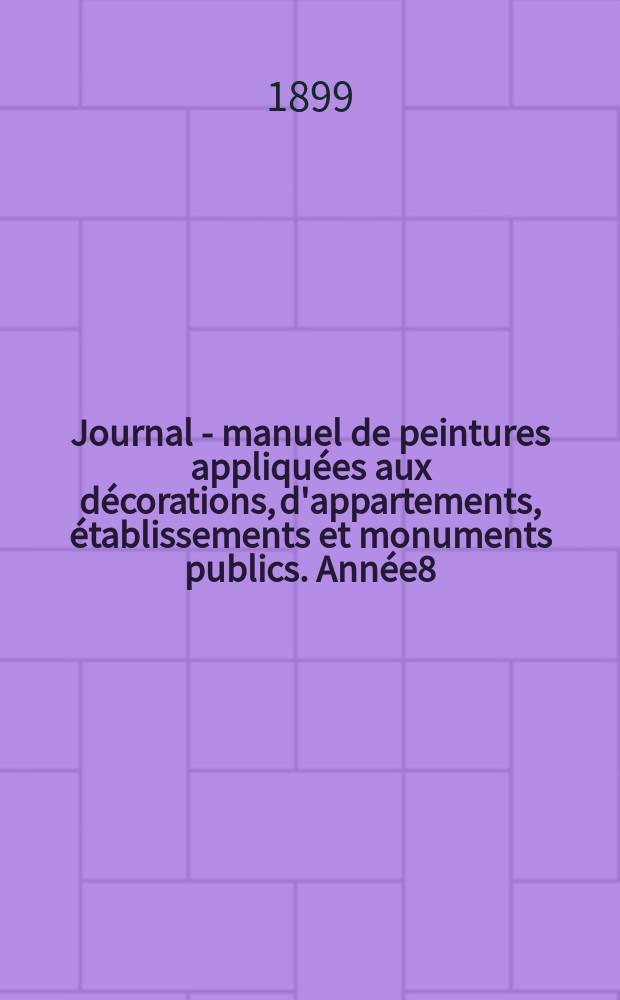 Journal - manuel de peintures appliqu&eacute;es aux d&eacute;corations, d'appartements, &eacute;tablissements et monuments publics. Ann&eacute;e8(48) 1898/1899, №12