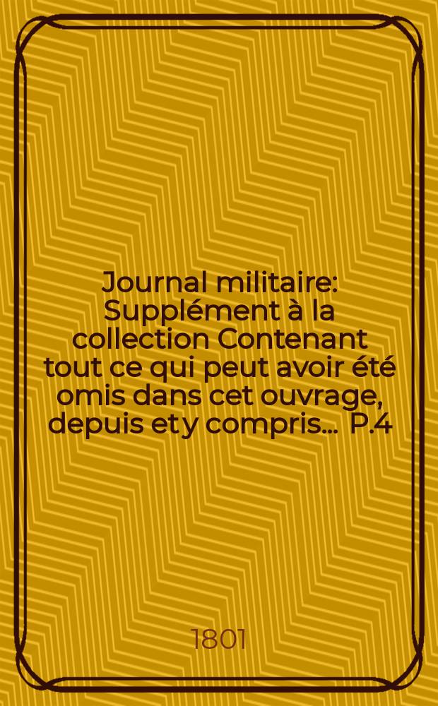 Journal militaire : Supplément à la collection Contenant tout ce qui peut avoir été omis dans cet ouvrage, depuis et y compris ... P.4 : ... Le mois de juillet 1789, jusqu'a la fin de l'an 8