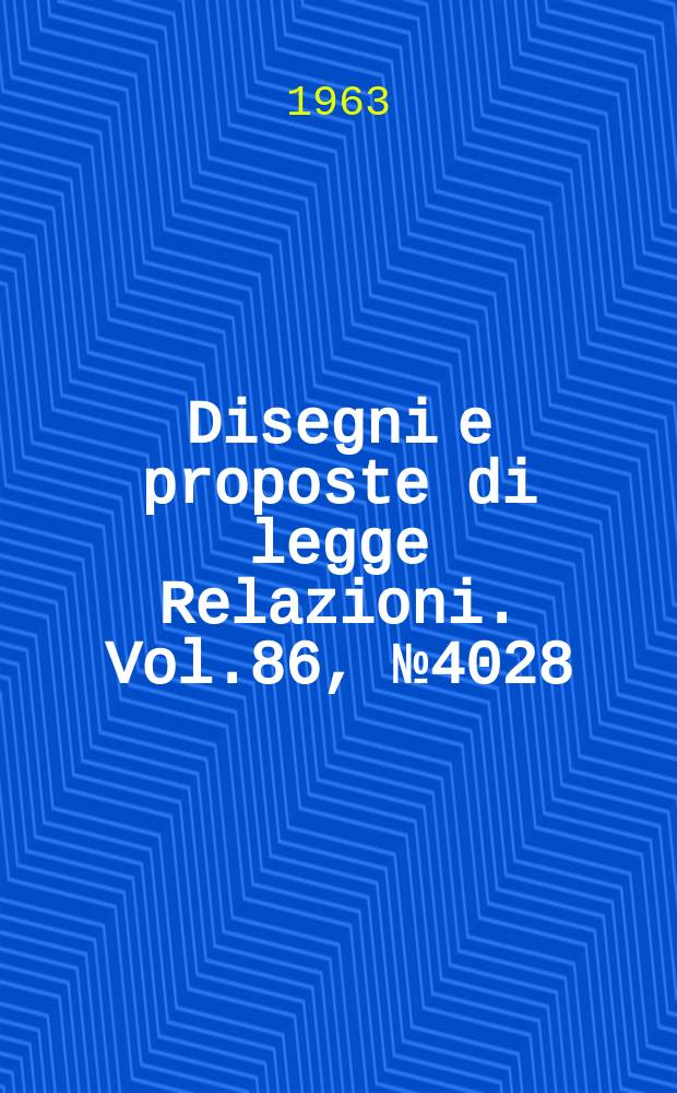 Disegni e proposte di legge Relazioni. Vol.86, №4028