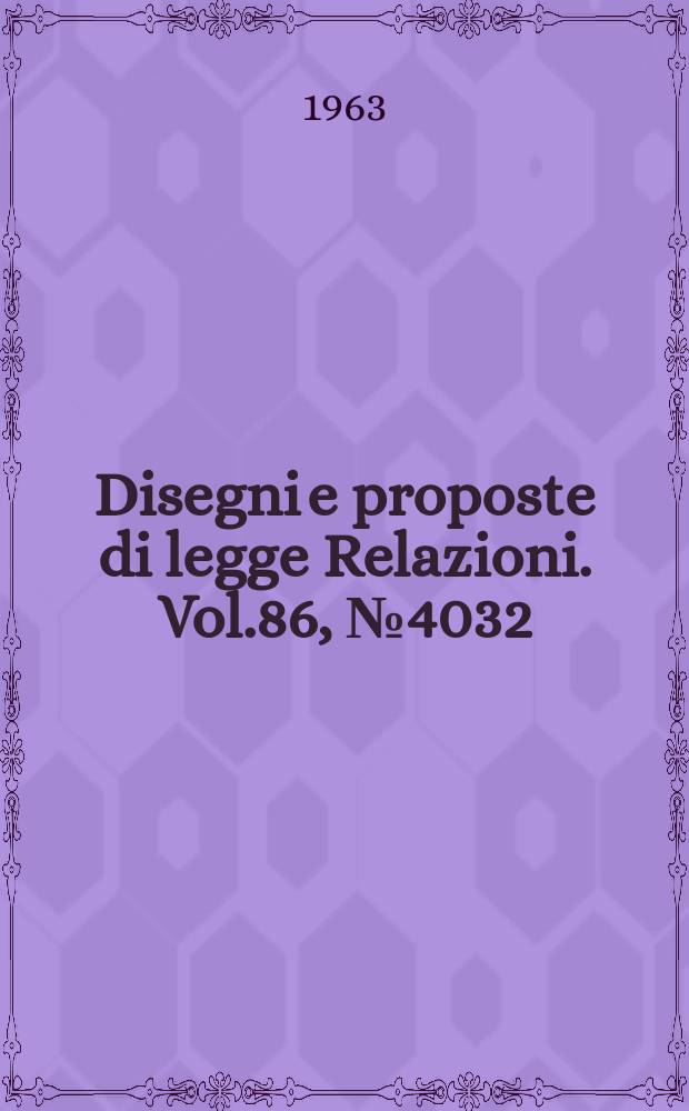 Disegni e proposte di legge Relazioni. Vol.86, №4032
