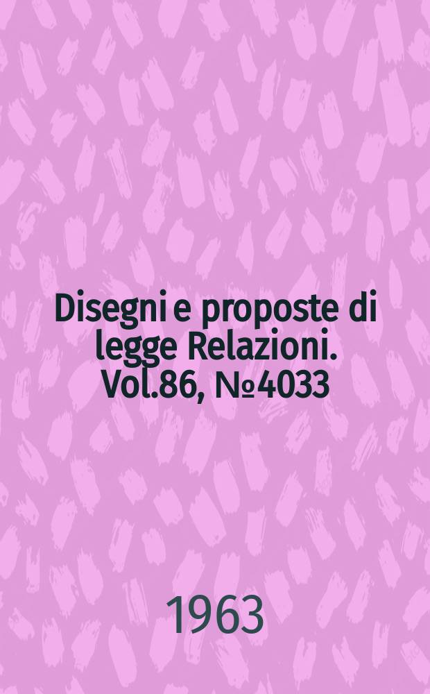 Disegni e proposte di legge Relazioni. Vol.86, №4033
