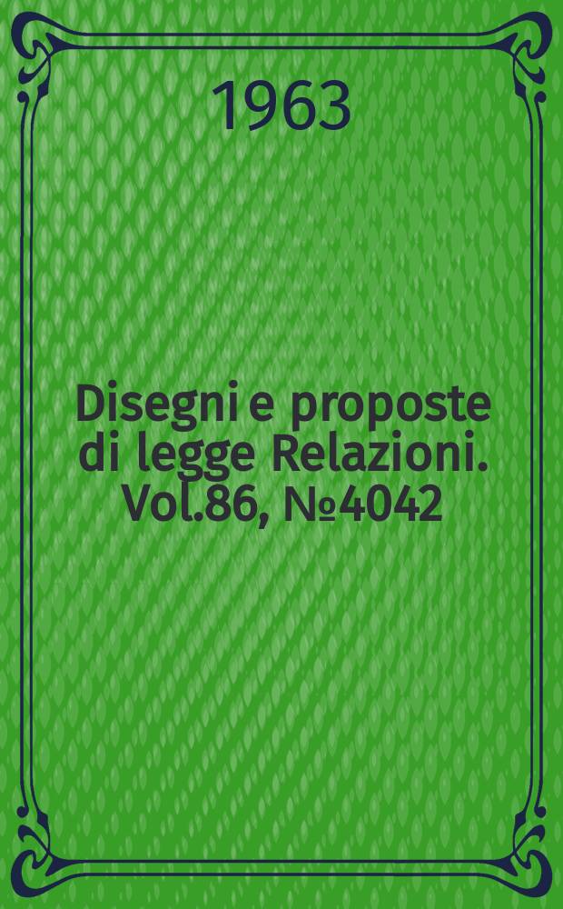 Disegni e proposte di legge Relazioni. Vol.86, №4042