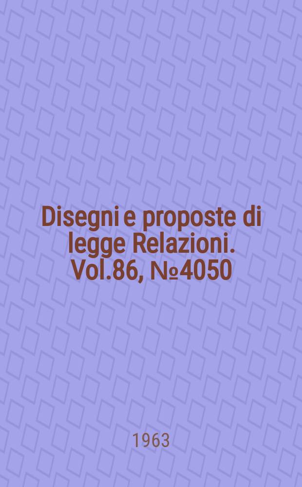 Disegni e proposte di legge Relazioni. Vol.86, №4050