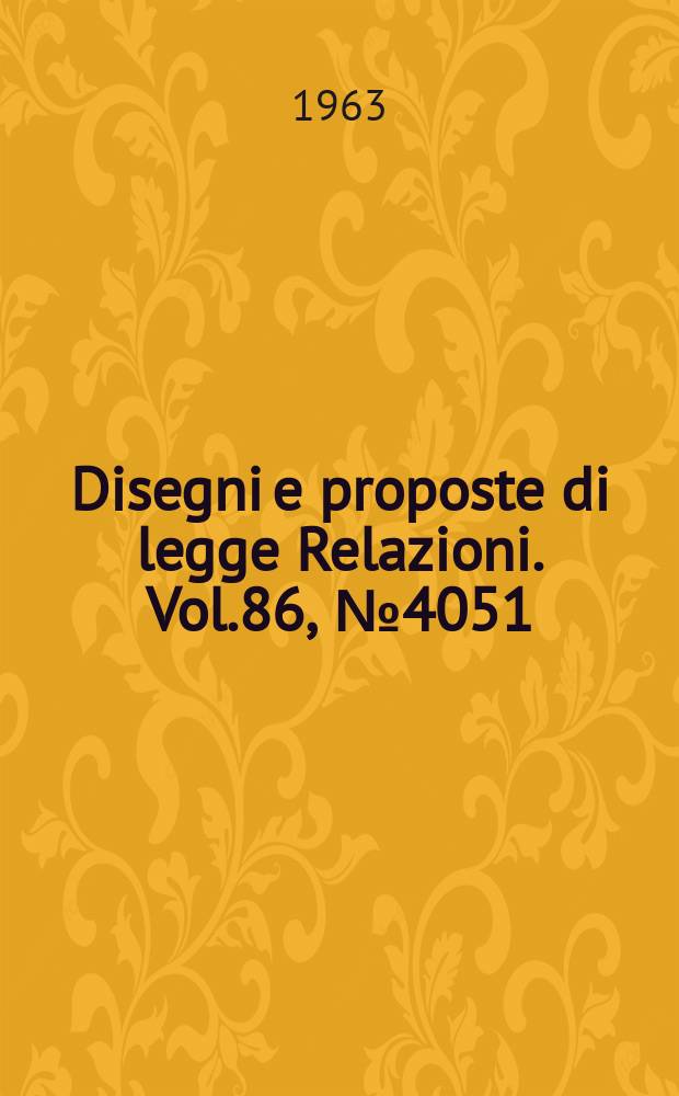 Disegni e proposte di legge Relazioni. Vol.86, №4051