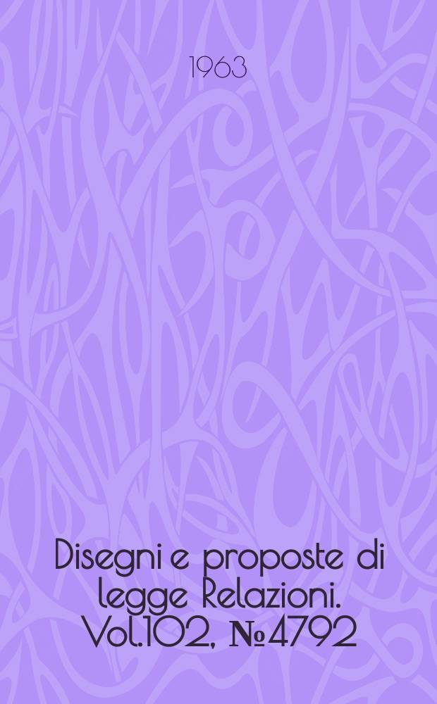 Disegni e proposte di legge Relazioni. Vol.102, №4792