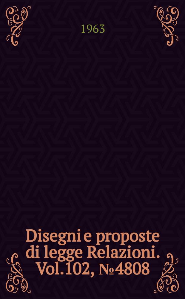 Disegni e proposte di legge Relazioni. Vol.102, №4808