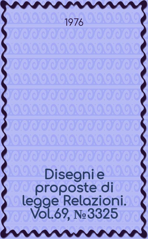 Disegni e proposte di legge Relazioni. Vol.69, №3325