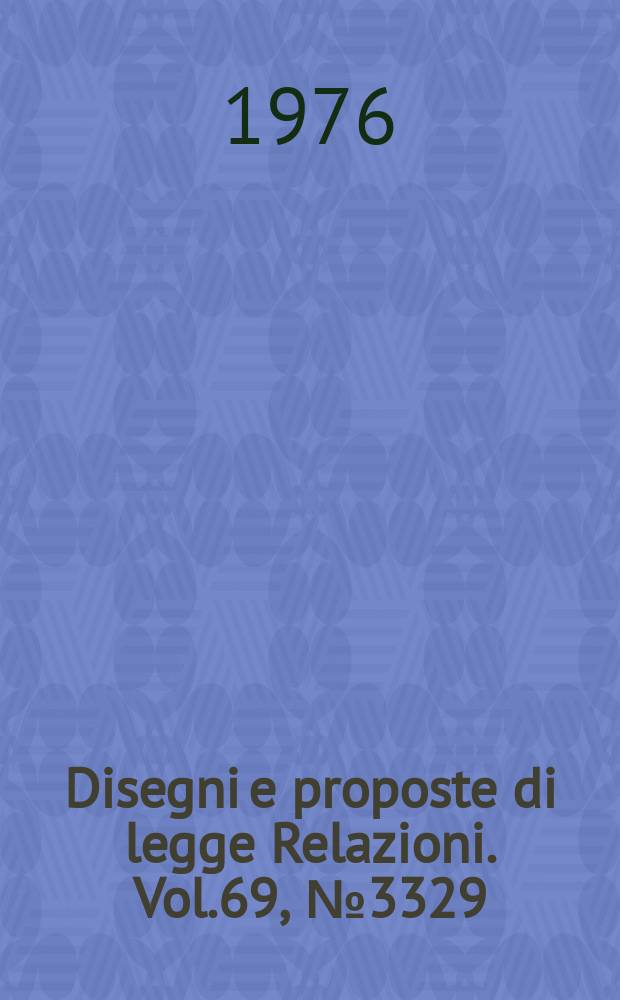 Disegni e proposte di legge Relazioni. Vol.69, №3329