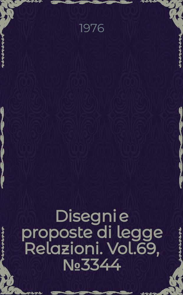 Disegni e proposte di legge Relazioni. Vol.69, №3344