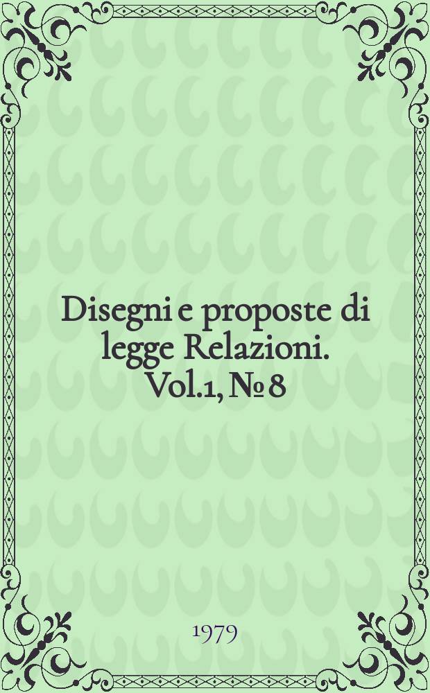 Disegni e proposte di legge Relazioni. Vol.1, №8