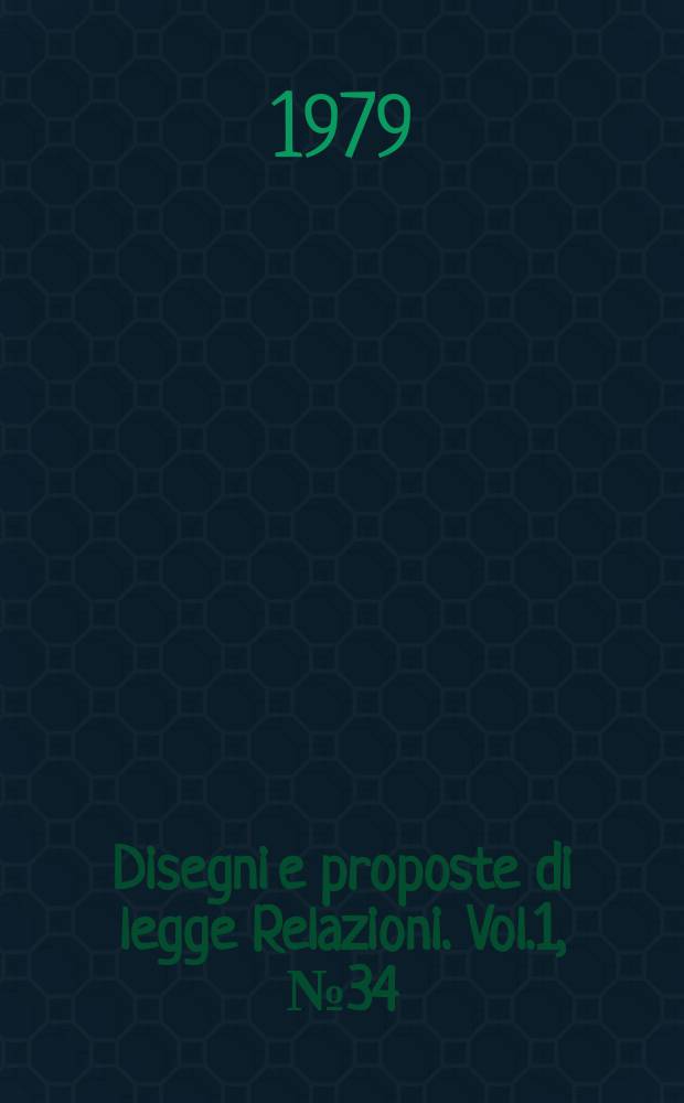 Disegni e proposte di legge Relazioni. Vol.1, №34