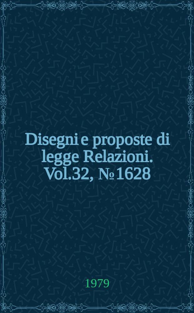 Disegni e proposte di legge Relazioni. Vol.32, №1628