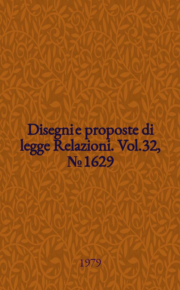 Disegni e proposte di legge Relazioni. Vol.32, №1629