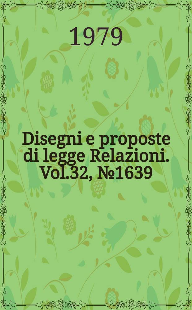 Disegni e proposte di legge Relazioni. Vol.32, №1639