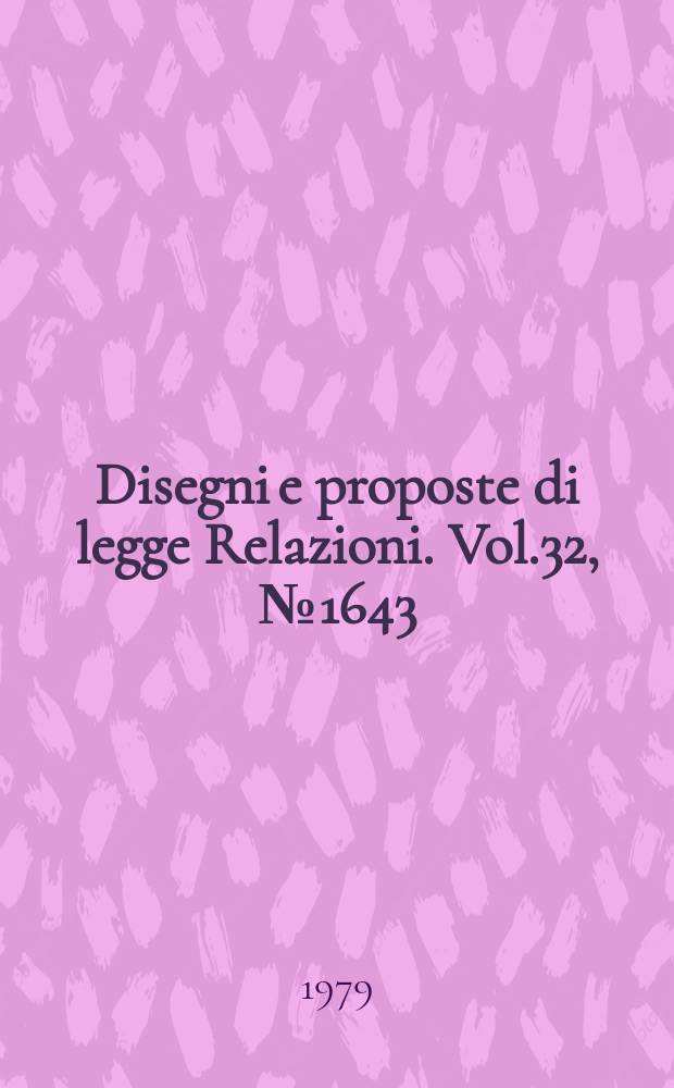 Disegni e proposte di legge Relazioni. Vol.32, №1643