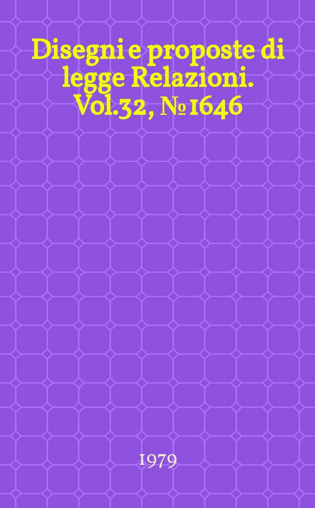 Disegni e proposte di legge Relazioni. Vol.32, №1646