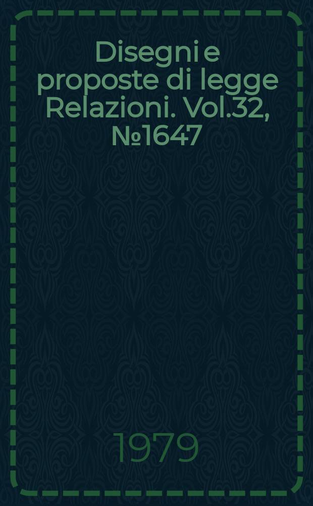 Disegni e proposte di legge Relazioni. Vol.32, №1647