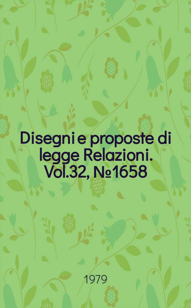 Disegni e proposte di legge Relazioni. Vol.32, №1658