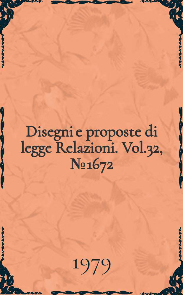 Disegni e proposte di legge Relazioni. Vol.32, №1672