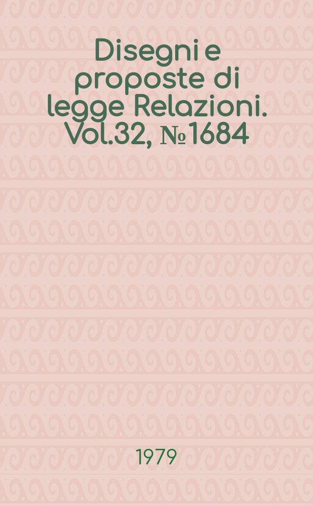 Disegni e proposte di legge Relazioni. Vol.32, №1684