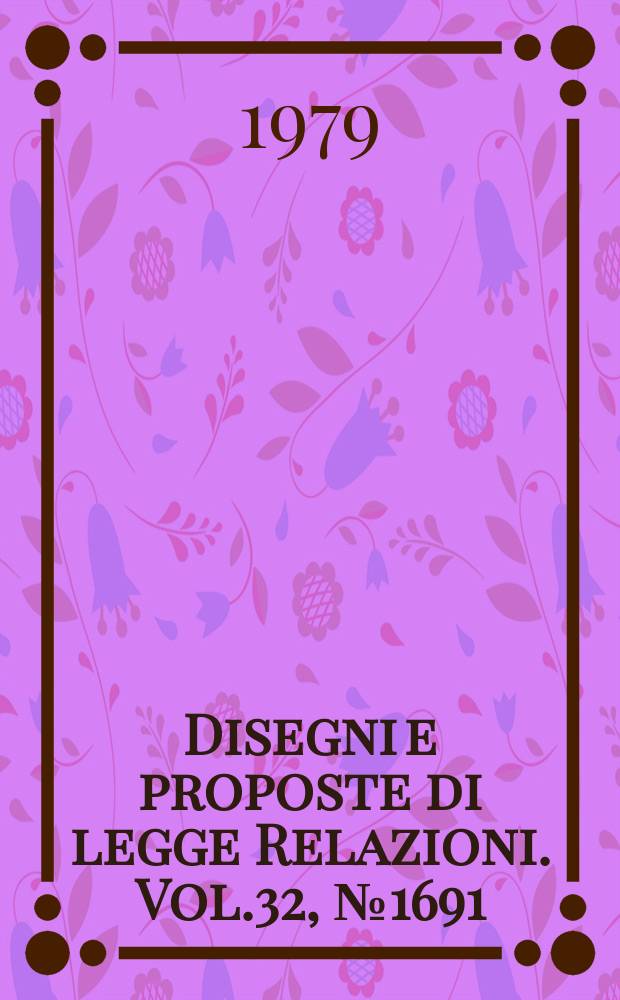 Disegni e proposte di legge Relazioni. Vol.32, №1691