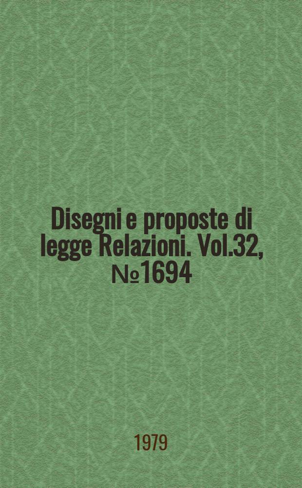 Disegni e proposte di legge Relazioni. Vol.32, №1694