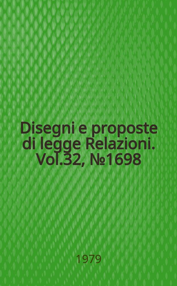 Disegni e proposte di legge Relazioni. Vol.32, №1698