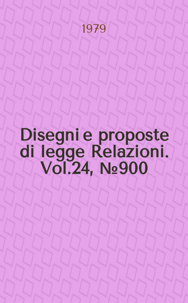 Disegni e proposte di legge Relazioni. Vol.24, №900