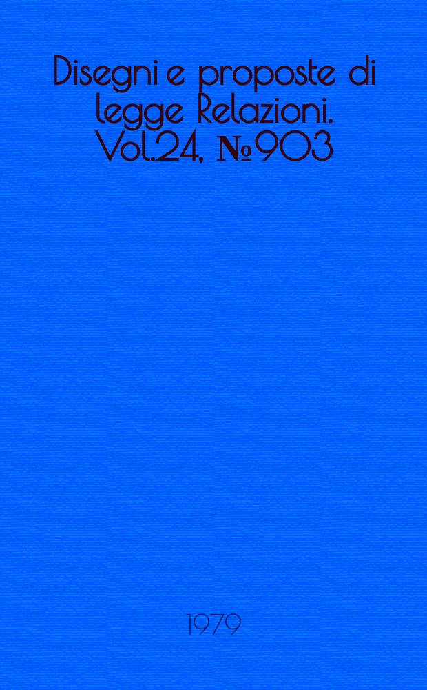 Disegni e proposte di legge Relazioni. Vol.24, №903