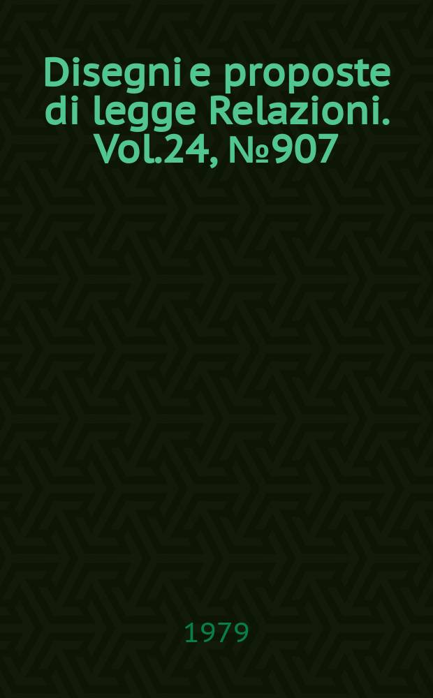Disegni e proposte di legge Relazioni. Vol.24, №907