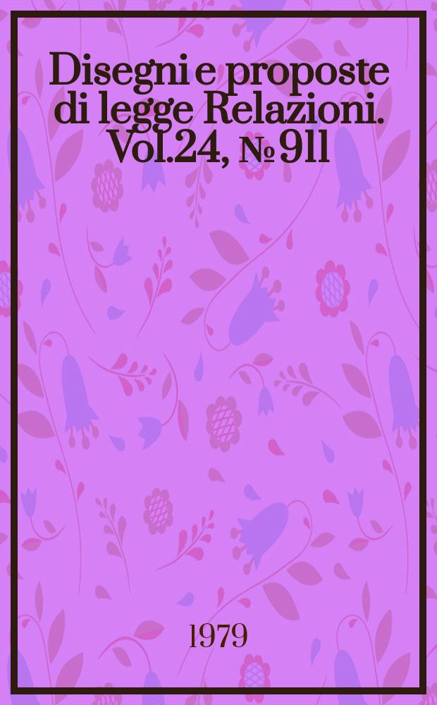 Disegni e proposte di legge Relazioni. Vol.24, №911
