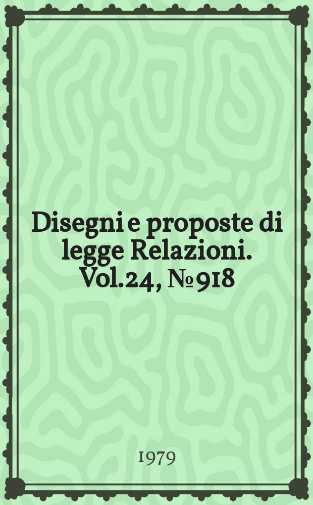 Disegni e proposte di legge Relazioni. Vol.24, №918